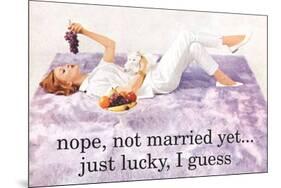 Nope Not Married Yet Just Lucky I Guess Funny Poster-Ephemera-Mounted Poster