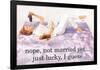 Nope Not Married Yet Just Lucky I Guess Funny Poster-Ephemera-Framed Poster