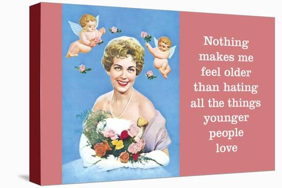 Nothing Makes Me Feel Older Than Hating All the Things Younger People Love-Ephemera-Stretched Canvas