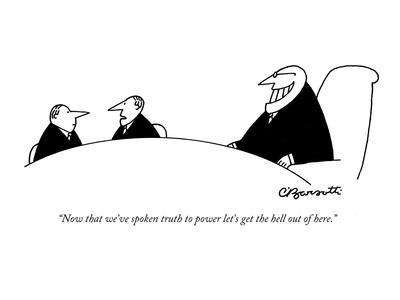 Now That We Ve Spoken Truth To Power Let S Get The Hell Out Of Here New Yorker Cartoon Premium Giclee Print Charles Barsotti Allposters Com