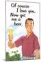 Of Course I Love You Now Get Me a Beer Funny Poster-Ephemera-Mounted Poster