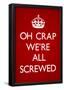 Oh Crap We're All Screwed Humor Poster-null-Framed Poster