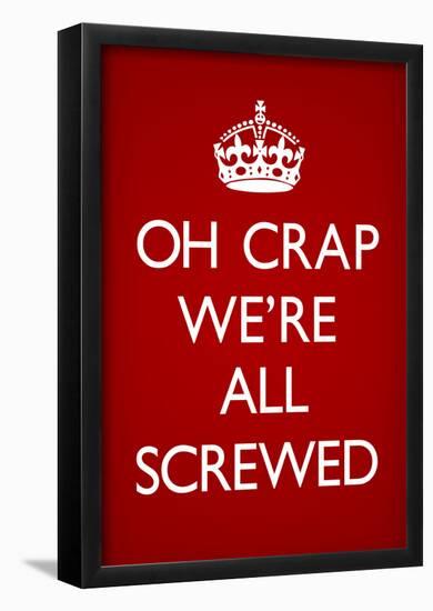 Oh Crap We're All Screwed Humor Poster-null-Framed Poster