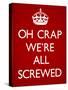 Oh Crap We're All Screwed Humor Poster-null-Stretched Canvas