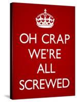 Oh Crap We're All Screwed Humor Poster-null-Stretched Canvas