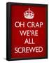 Oh Crap We're All Screwed Humor Poster-null-Framed Poster