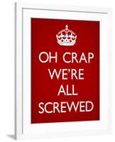 Oh Crap We're All Screwed Humor Poster-null-Framed Poster