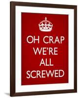 Oh Crap We're All Screwed Humor Poster-null-Framed Poster