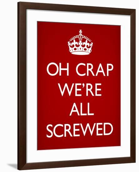 Oh Crap We're All Screwed Humor Poster-null-Framed Poster