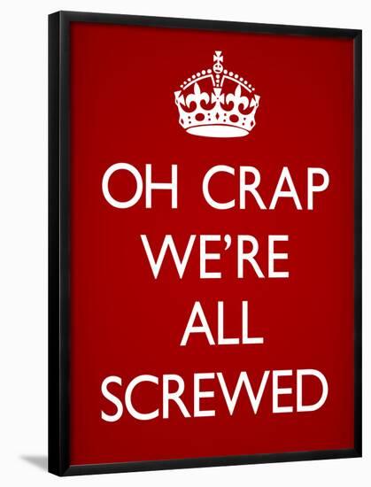 Oh Crap We're All Screwed Humor Poster-null-Framed Poster