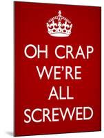Oh Crap We're All Screwed Humor Poster-null-Mounted Poster