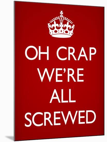 Oh Crap We're All Screwed Humor Poster-null-Mounted Poster