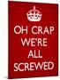 Oh Crap We're All Screwed Humor Poster-null-Mounted Poster