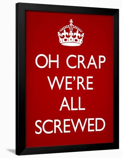 Oh Crap We're All Screwed Humor Poster-null-Framed Poster