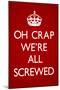 Oh Crap We're All Screwed Humor-null-Mounted Art Print