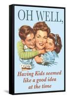 Oh Well Having Kids Seemed Like A Good Idea Funny Poster-Ephemera-Framed Stretched Canvas