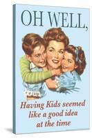 Oh Well Having Kids Seemed Like A Good Idea Funny Poster-Ephemera-Stretched Canvas