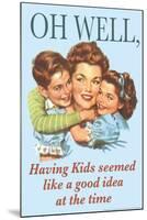 Oh Well Having Kids Seemed Like A Good Idea Funny Poster-Ephemera-Mounted Poster