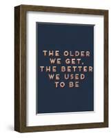 Older We Get-null-Framed Art Print