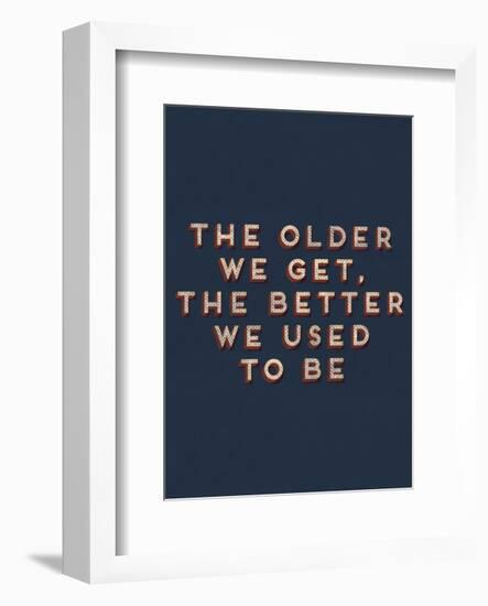 Older We Get-null-Framed Art Print