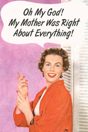 &lsquo;OMG My Mother Was Right About Everything Funny Poster Print&rsquo; Prints