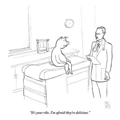 "It's your ribs. I'm afraid they're delicious." - New Yorker Cartoon