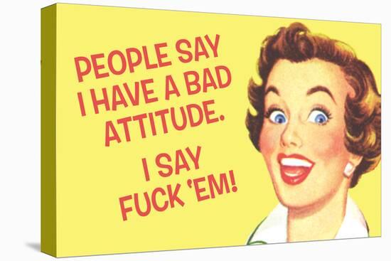 People Say I Have A Bad Attitude. I Say F*ck Em'  - Funny Poster-Ephemera-Stretched Canvas