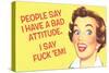 People Say I Have A Bad Attitude. I Say F*ck Em'  - Funny Poster-Ephemera-Stretched Canvas