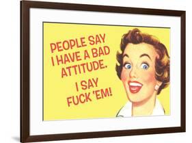 People Say I Have A Bad Attitude. I Say F*ck Em'  - Funny Poster-Ephemera-Framed Poster