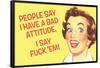 People Say I Have A Bad Attitude. I Say F*ck Em'  - Funny Poster-Ephemera-Framed Poster