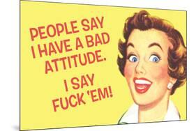 People Say I Have A Bad Attitude. I Say F*ck Em'  - Funny Poster-Ephemera-Mounted Poster