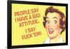 People Say I Have A Bad Attitude. I Say F*ck Em'  - Funny Poster-Ephemera-Framed Poster