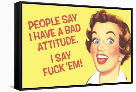 People Say I Have A Bad Attitude. I Say F*ck Em'  - Funny Poster-Ephemera-Framed Stretched Canvas