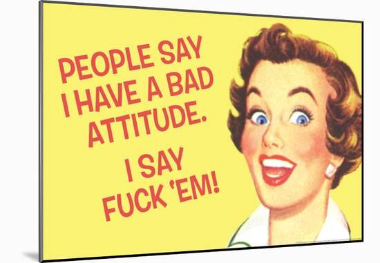 People Say I Have A Bad Attitude I Say Fuck Em-null-Mounted Poster