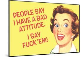 People Say I Have A Bad Attitude I Say Fuck Em-null-Mounted Poster