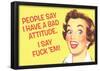 People Say I Have A Bad Attitude I Say Fuck Em-null-Framed Poster