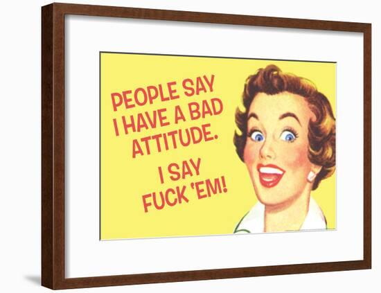 People Say I Have A Bad Attitude I Say Fuck Em-null-Framed Poster