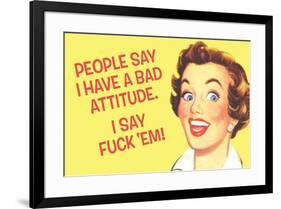 People Say I Have A Bad Attitude I Say Fuck Em-Ephemera-Framed Poster