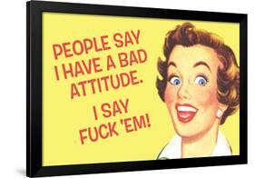 People Say I Have A Bad Attitude I Say Fuck Em-Ephemera-Framed Poster