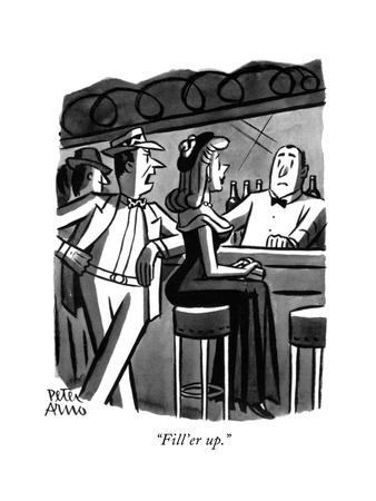 "Fill'er up." - New Yorker Cartoon