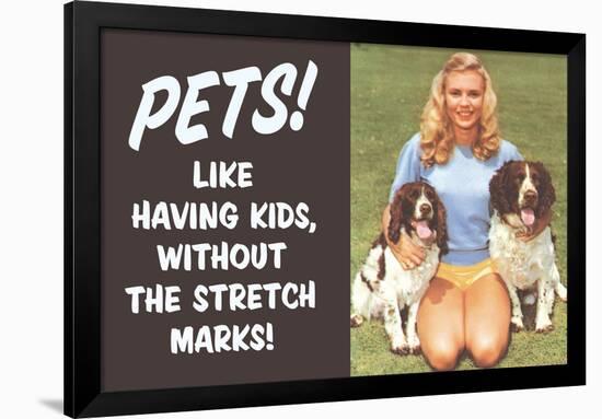 Pets Like Having Kids Without The Stretch Marks Funny Poster-Ephemera-Framed Poster