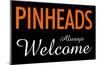 Pinheads Always Welcome-null-Mounted Poster