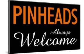 Pinheads Always Welcome-null-Mounted Poster