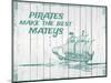 Pirates Make The Best Mateys-null-Mounted Giclee Print