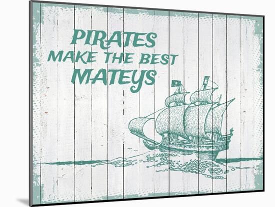 Pirates Make The Best Mateys-null-Mounted Giclee Print