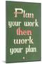 Plan Your Work then Work Your Plan-null-Mounted Art Print