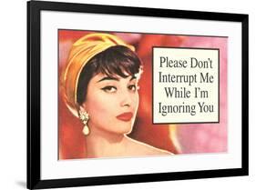 Please Don't Interrupt Me While I'm Ignoring You Funny Poster Print-Ephemera-Framed Poster