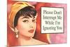 Please Don't Interrupt Me While I'm Ignoring You Funny Poster Print-Ephemera-Mounted Poster