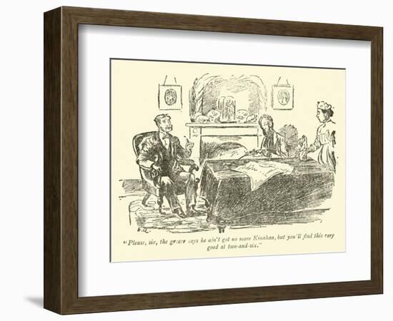 "Please, Sir, the Grocer Says He Ain't Got No More Kinahan…"-Weedon Grossmith-Framed Giclee Print