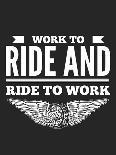 Work to Ride Bikers Quote about Motorcycles-Polina Valentina-Art Print